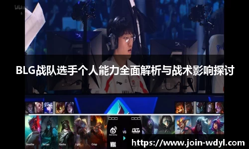 BLG战队选手个人能力全面解析与战术影响探讨